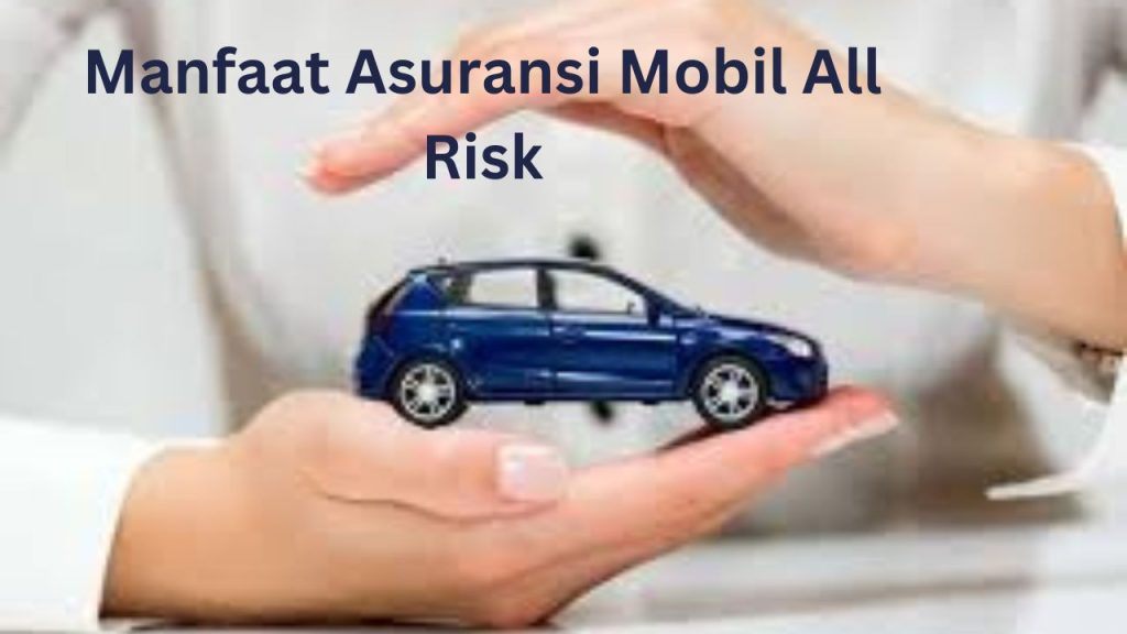 manfaat asuransi mobil all risk